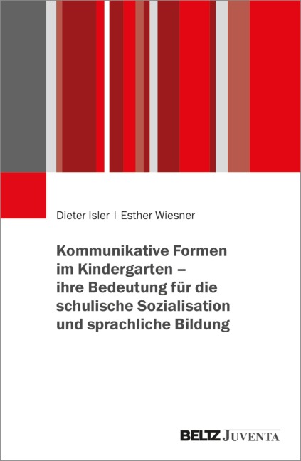 Kommunikative Formen im Kindergarten - ihre Bedeutung für die schulische Sozialisation und sprachliche Bildung - Dieter Isler, Esther Wiesner