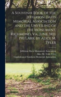 A Souvenir Book of the Jefferson Davis Memorial Association and the Unveiling of the Monument, Richmond, Va., June 3rd, 1907. Arr. by Alice M. Tyler - 