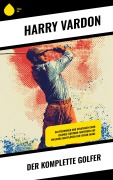 Cover-Bild zum Titel 'Der komplette Golfer' von 'Harry Vardon'