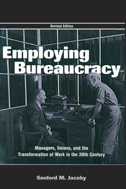 Employing Bureaucracy - Sanford M. Jacoby