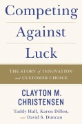 Cover-Bild zum Titel 'Competing Against Luck' von 'Clayton M. Christensen, David S. Duncan, Taddy Hall, Karen Dillon'