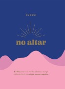 No altar - Um devocional prático de 63 dias para atingir a plenitude de seu corpo, mente e espírito - Djessi