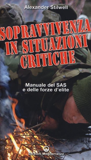 Sopravvivenza in situazioni critiche. Manuale dei SAS e delle forze d'élite - Alexander Stilwell