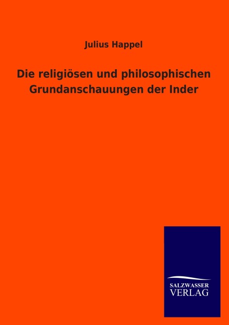 Die religiösen und philosophischen Grundanschauungen der Inder - Julius Happel