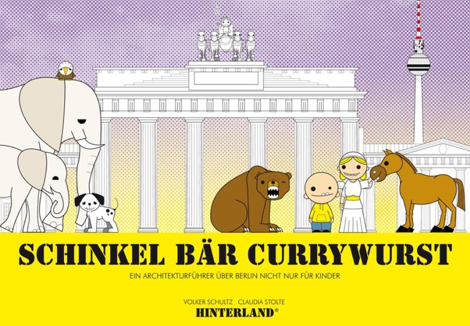 SCHINKEL BÄR CURRYWURST - Ein Architekturführer über Berlin nicht nur für Kinder - Volker Schultz, Claudia Stolte