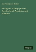Cover-Bild zum Titel 'Beiträge zur Ethnographie und Sprachenkunde Amerika's zumal Brasiliens' von 'Carl Friedrich von Martius'