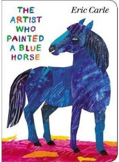 The Artist Who Painted a Blue Horse - Eric Carle