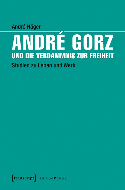 André Gorz und die Verdammnis zur Freiheit - André Häger