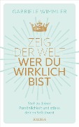 Zeig der Welt, wer du wirklich bist. Steh zu deiner Persönlichkeit und stärke deinen Selbstwert mit Übungen, die das Selbstbewusstsein aufbauen und negative Glaubenssätze auflösen - Gabriele Wimmler