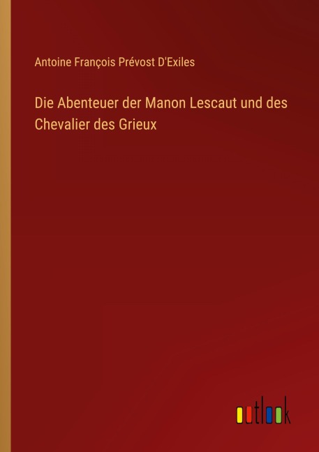 Die Abenteuer der Manon Lescaut und des Chevalier des Grieux - Antoine François Prévost D'Exiles