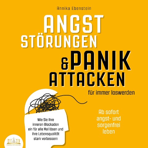 ANGSTSTÖRUNGEN & PANIKATTACKEN für immer loswerden - Ab sofort angst- und sorgenfrei leben: Wie Sie Ihre inneren Blockaden ein für alle Mal lösen und Ihre Lebensqualität stark verbessern - Annika Ebenstein