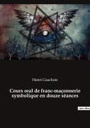 Cover-Bild zum Titel 'Cours oral de franc-maçonnerie symbolique en douze séances' von 'Henri Cauchois'