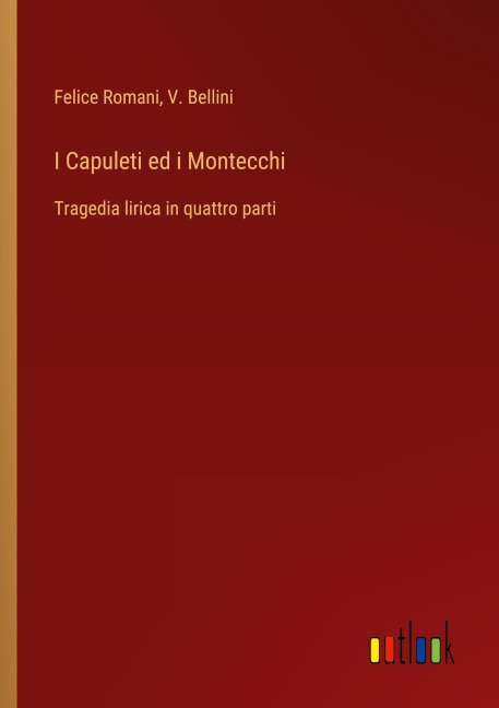 I Capuleti ed i Montecchi - Felice Romani, V. Bellini