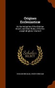 Cover-Bild zum Titel 'Origines Ecclesiasticæ: Or, the Antiquities of the Christian Church, and Other Works, of the Rev. Joseph Bingham, Volume 4' von 'Richard Bingham, Joseph Bingham'