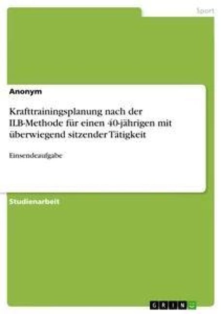 Krafttrainingsplanung nach der ILB-Methode für einen 40-jährigen mit überwiegend sitzender Tätigkeit - Anonym
