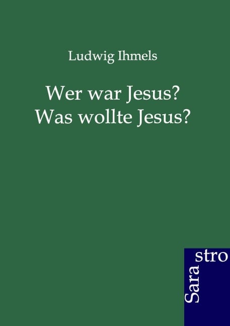 Wer war Jesus? Was wollte Jesus? - Ludwig Ihmels