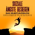 Cover-Bild zum Titel 'Soziale Ängste besiegen ¿ Das Selbsthilfebuch: Die Angst vor Menschen und Schüchternheit Schritt für Schritt ablegen, Ihr Selbstbewusstsein steigern und alle Phobien und Störungen endgültig heilen' von 'Franziska Schubert'