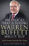 100 Stocks That a Young Warren Buffett Might Buy - James Pattersenn