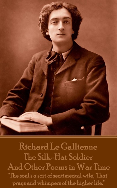 The Silk-Hat Soldier and Other Poems in War Time - Richard Le Gallienne