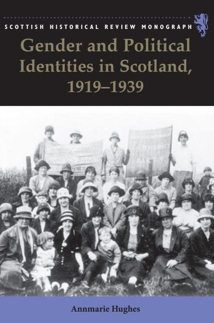 Gender and Political Identities in Scotland, 1919-1939 - Annmarie Hughes