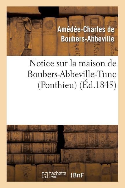 Notice Sur La Maison de Boubers-Abbeville-Tunc (Ponthieu) - Amédée-Charles de Boubers-Abbeville
