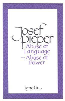 Abuse of Language, Abuse of Power - Josef Pieper
