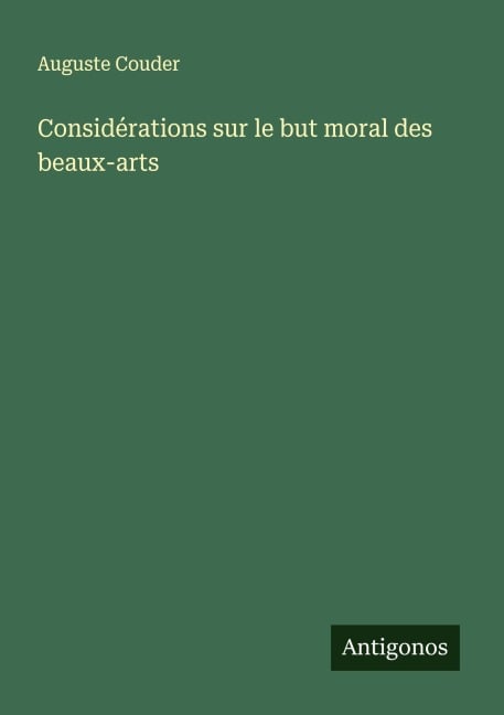 Considérations sur le but moral des beaux-arts - Auguste Couder