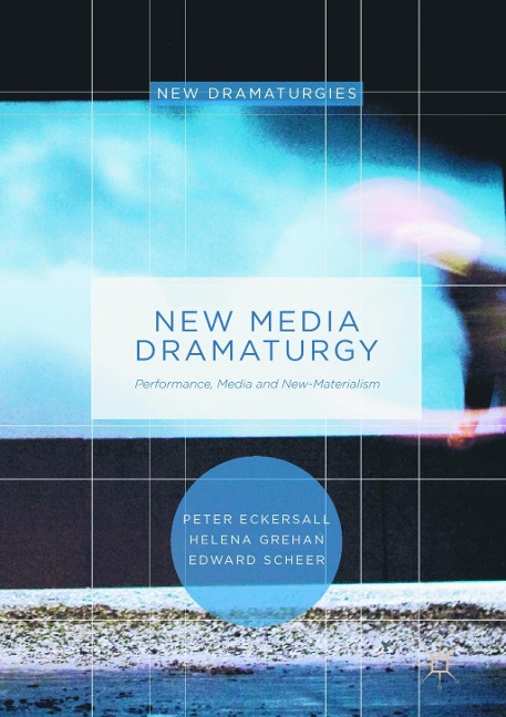 New Media Dramaturgy - Peter Eckersall, Helena Grehan, Edward Scheer