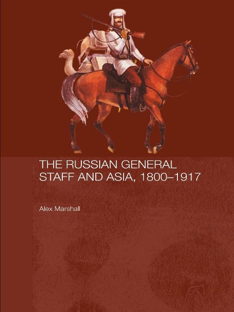 The Russian General Staff and Asia, 1860-1917 - Alex Marshall