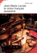 Cover-Bild zum Titel 'Jean-Marie Leclair, le violon français assassiné' von 'Michel Lorge'
