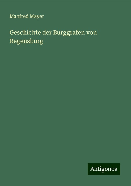 Geschichte der Burggrafen von Regensburg - Manfred Mayer