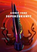 Cover-Bild zum Titel 'Superzukunft' von 'Sidney Ford'
