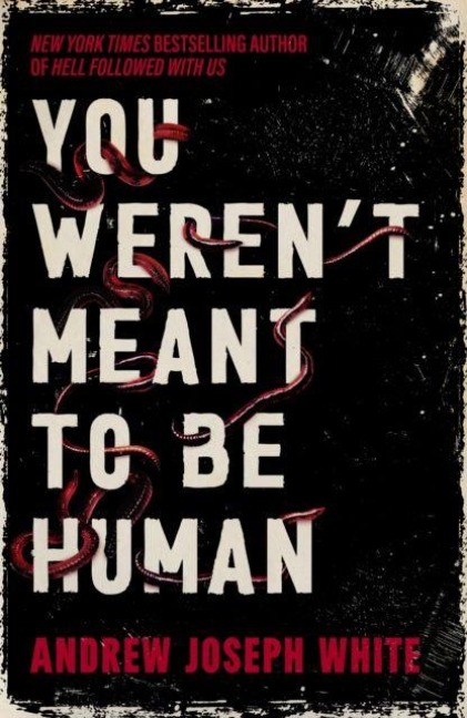 You Weren't Meant to Be Human - Andrew Joseph White