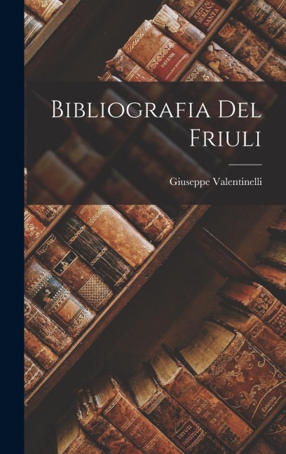 Bibliografia Del Friuli - Giuseppe Valentinelli