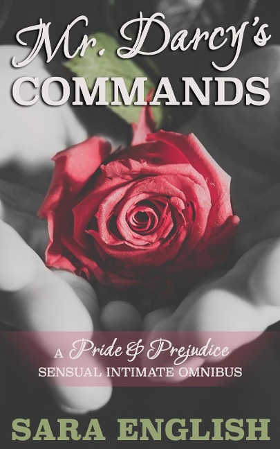 Mr. Darcy's Commands - A Pride & Prejudice Sensual Intimate Omnibus - Sara English