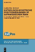 Cover-Bild zum Titel 'Katholisch-schiitische Positionierungen im safawidischen Iran' von 'Catherina Wenzel'