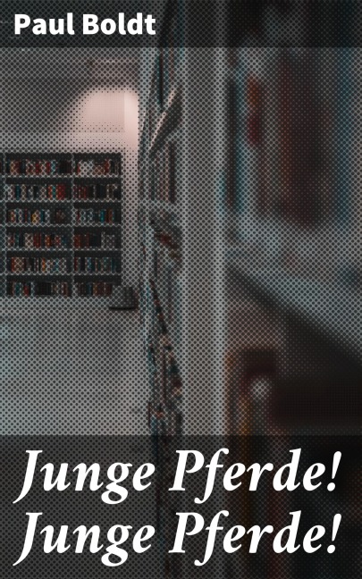 Junge Pferde! Junge Pferde! - Paul Boldt