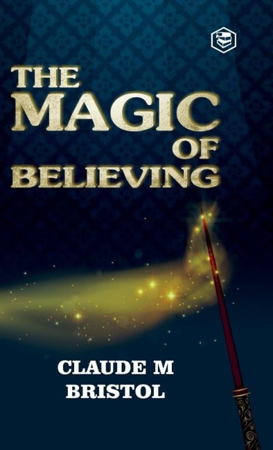 The Magic Of Believing - Claude M. Bristol