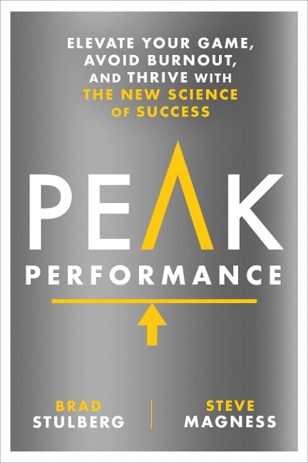 Peak Performance: Elevate Your Game, Avoid Burnout, and Thrive with the New Science of Success - Brad Stulberg, Steve Magness