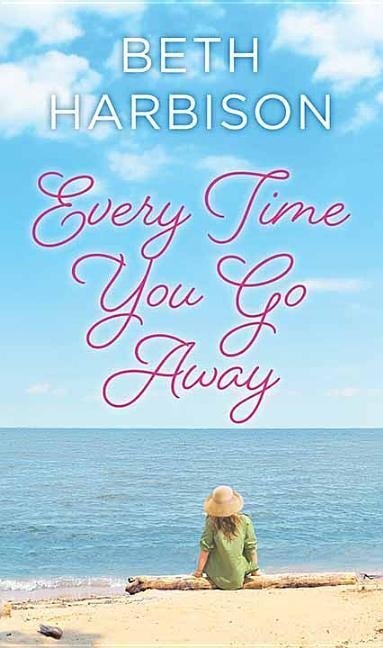 Every Time You Go Away - Beth Harbison