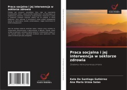 Cover-Bild zum Titel 'Praca socjalna i jej interwencja w sektorze zdrowia' von 'Kate de Santiago Gutiérrez, Ana María Urzúa Salas'