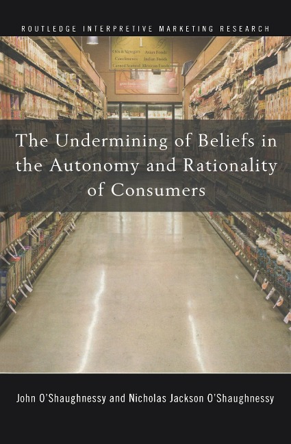 The Undermining of Beliefs in the Autonomy and Rationality of Consumers - John O'Shaughnessy, Nicholas O'Shaughnessy