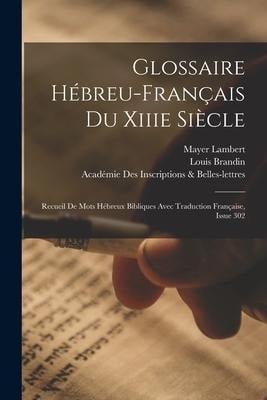 Glossaire Hébreu-Français Du Xiiie Siècle: Recueil De Mots Hébreux Bibliques Avec Traduction Française, Issue 302 - Louis Brandin, Académie Inscriptions &. Belles-Lettres, Mayer Lambert