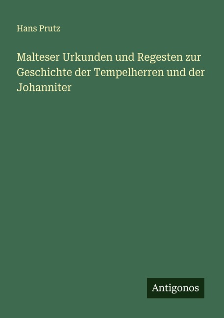 Malteser Urkunden und Regesten zur Geschichte der Tempelherren und der Johanniter - Hans Prutz