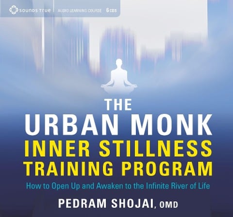 The Urban Monk Inner Stillness Training Program: How to Open Up and Awaken to the Infinite River of Life - Pedram Shojai
