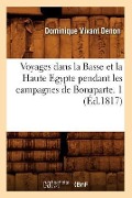 Voyages Dans La Basse Et La Haute Egypte Pendant Les Campagnes de Bonaparte. 1 (Éd.1817) - Vivant Denon