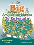 Big Awesome Mazes To Entertain - Mazes For Kids Edition - Creative Playbooks