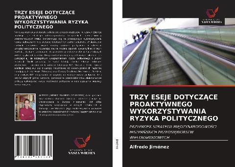 TRZY ESEJE DOTYCZ¿CE PROAKTYWNEGO WYKORZYSTYWANIA RYZYKA POLITYCZNEGO - Alfredo Jiménez
