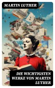 Cover-Bild zum Titel 'Die wichtigsten Werke von Martin Luther' von 'Martin Luther'