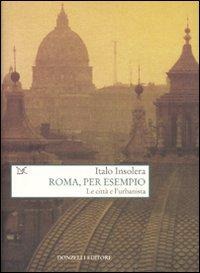 Roma, per esempio. Le città e l'urbanista - Italo Insolera